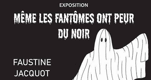 Exposition « Même les fantômes ont peur du noir » Faustine Jacquot